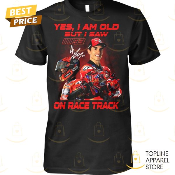 Yes I Am Old But I Saw Marc Marquez On Race Track Signature Unisex T-Shirt