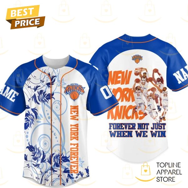 Personalized New York Knicks Forever Not Just When We Win Baseball Jersey