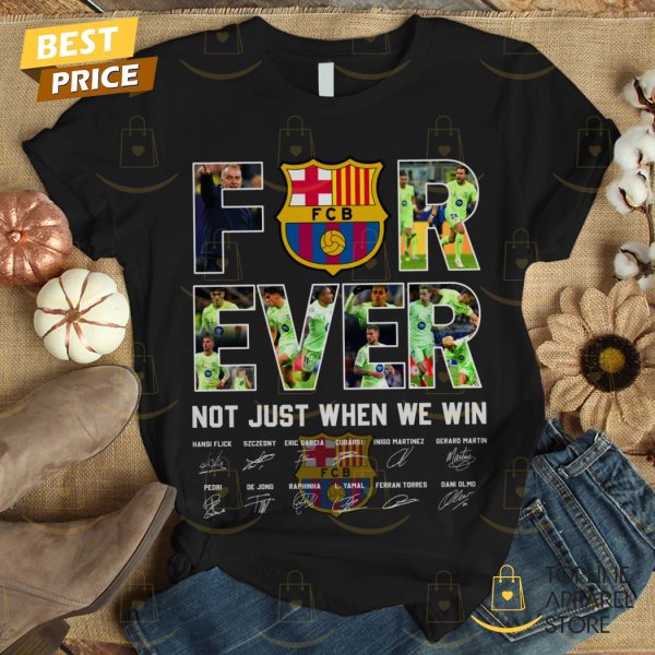 Barcelona Signature Forever Not Just When We Win Unisex T-Shirt