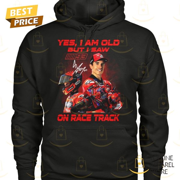 Yes I Am Old But I Saw Marc Marquez On Race Track Signature Unisex T-Shirt