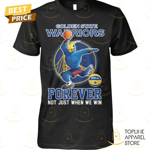 Golden State Warriors Forever Not Just When We Win Unisex T-Shirt