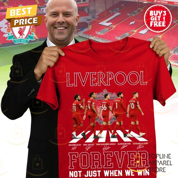 Liverpool Signature Forever Not Just When We Win Unisex T-Shirt