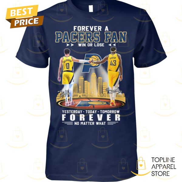 Forever A Indiana Pacers Fan Win Or Lose Yesterday – Today – Tomorrow Forever No Matter What Unisex T-Shirt