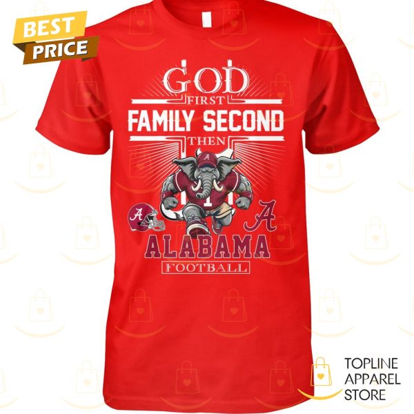 God First Family Second Then Alabama Crimson Tide Football Unisex T-Shirt