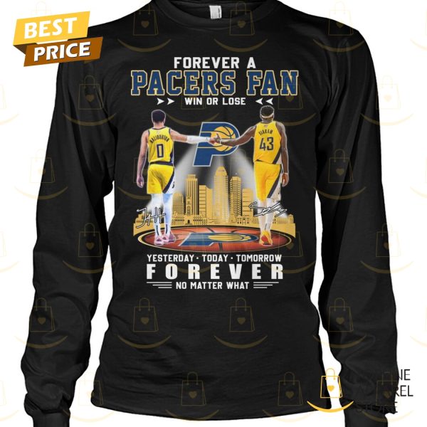 Forever A Indiana Pacers Fan Win Or Lose Yesterday – Today – Tomorrow Forever No Matter What Unisex T-Shirt