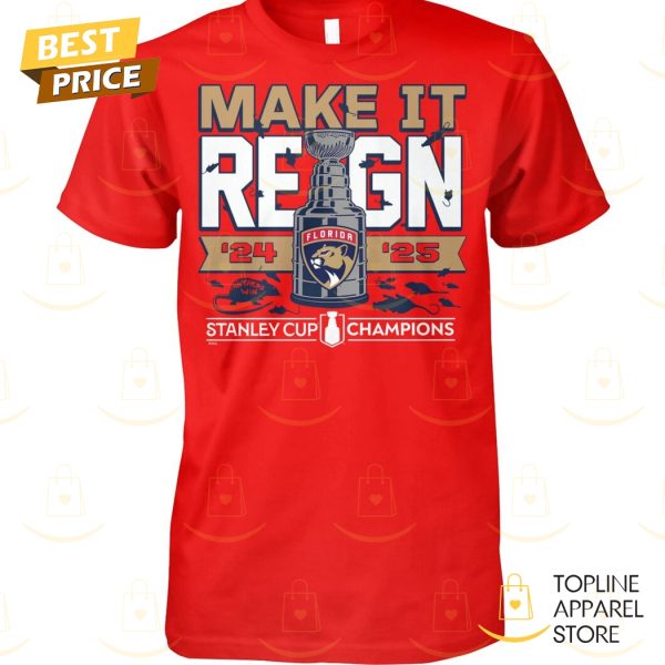 Make It Reign 2024-2025 Stanley Cup Champions Florida Panthers Unisex T-Shirt