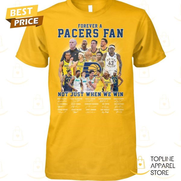 Forever A Indiana Pacers Fan Not Just When We Win Signature Unisex T-Shirt
