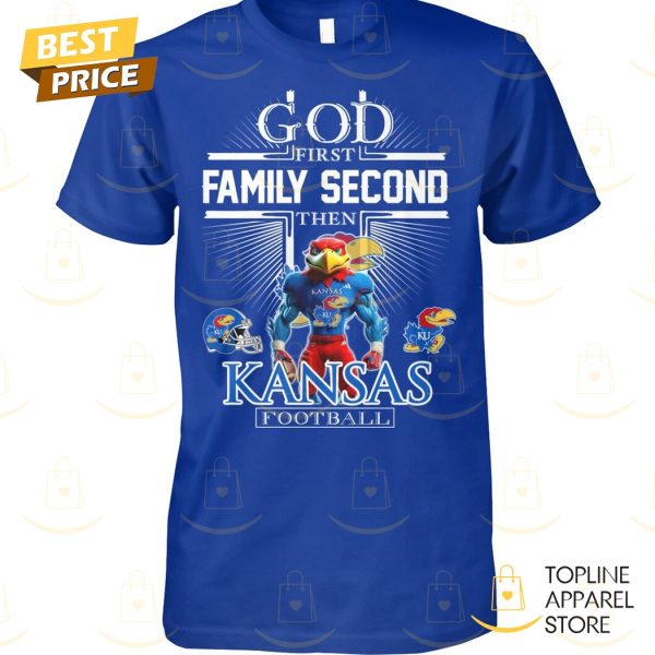 God First Family Second Then Kansas Jayhawks Football Unisex T-Shirt