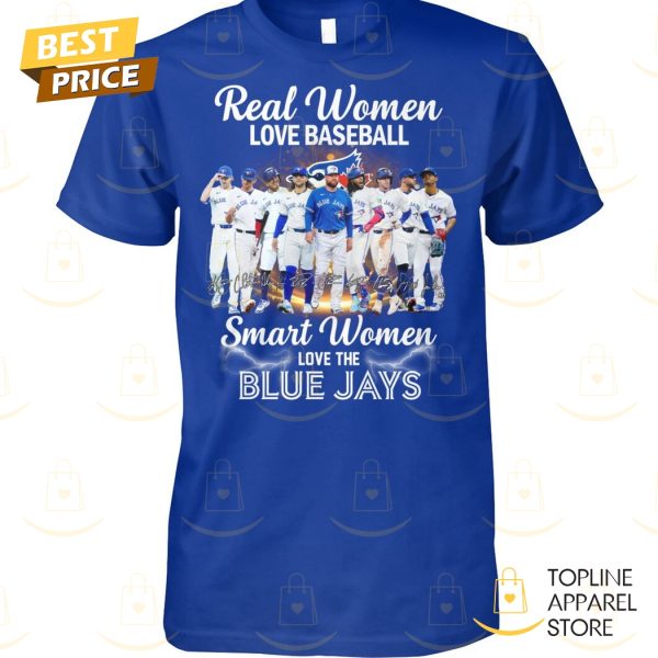 Real Women Love Baseball Smart Women Love The Toronto Blue Jays Signature Unisex T-Shirt