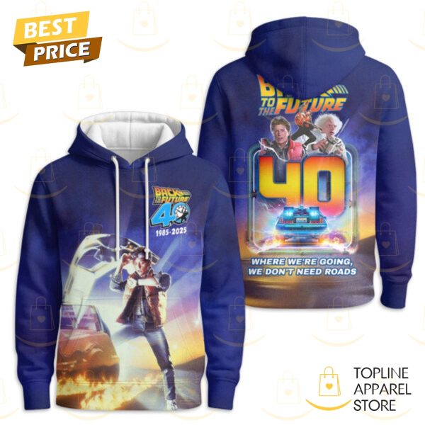 Back To The Future 40 Years 1985-2025 Where We Are Going We Dont Need Roads Hoodie