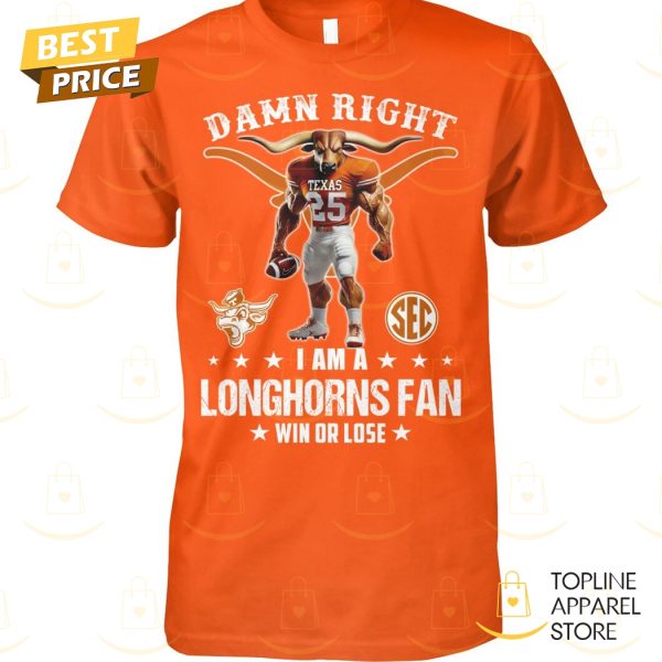 Damn Right I Am A Texas Longhorns Fan Win Or Lose Unisex T-Shirt