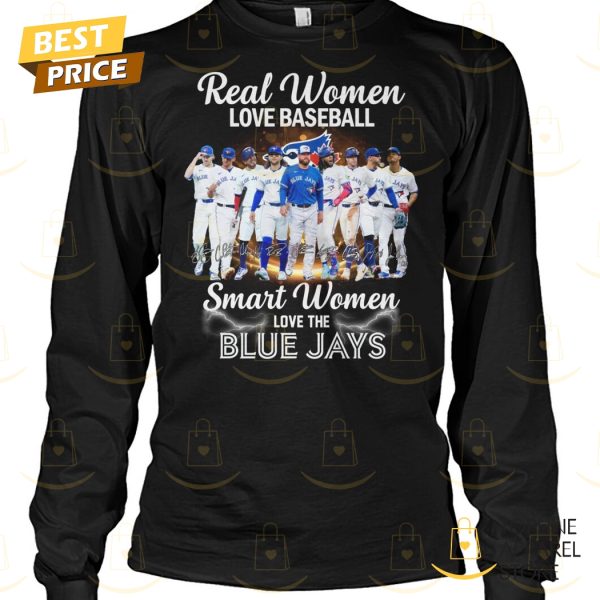 Real Women Love Baseball Smart Women Love The Toronto Blue Jays Signature Unisex T-Shirt
