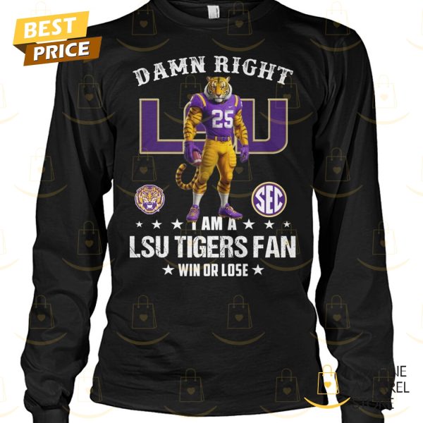 Damn Right I Am A LSU Tigers Fan Win Or Lose Unisex T-Shirt