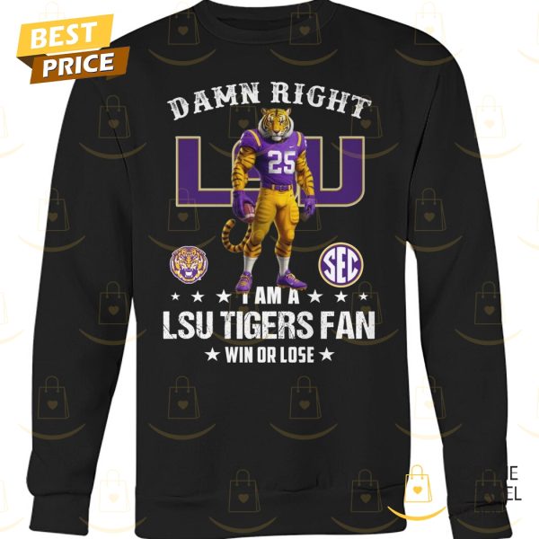 Damn Right I Am A LSU Tigers Fan Win Or Lose Unisex T-Shirt
