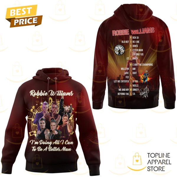 Robbie Williams Im Doing All I Can To Be Better Man Signature Hoodie