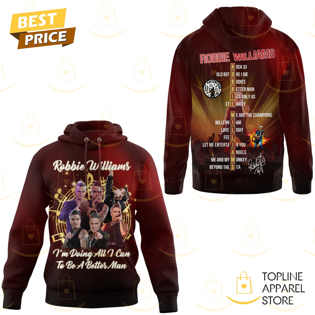 Robbie Williams Im Doing All I Can To Be Better Man Signature Hoodie Robbie Williams Im Doing All I Can To Be Better Man Signature Hoodie