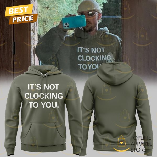 Its Not Clocking To You Justin Bieber Hoodie