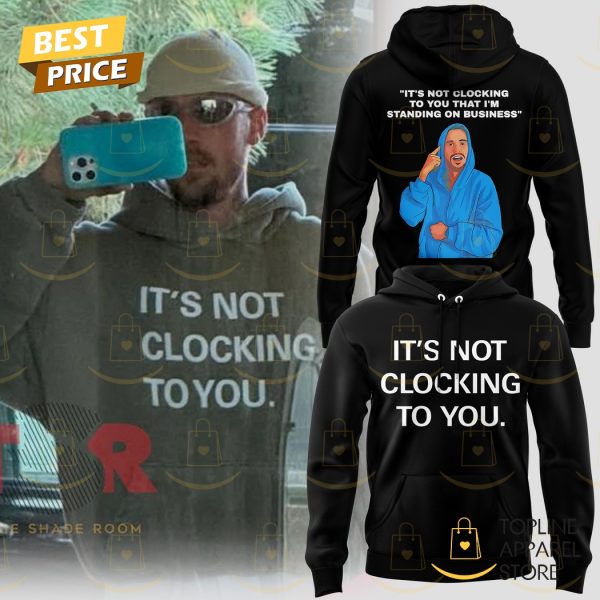 Justin Bieber Its Not Clocking To You Hoodie